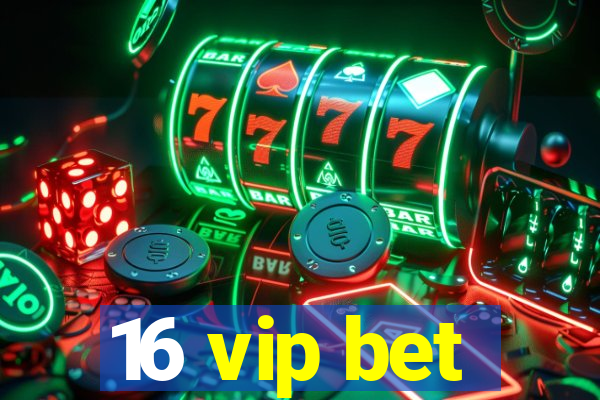 16 vip bet